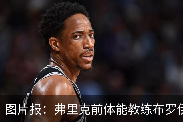 图片报：弗里克前体能教练布罗伊希无意加盟巴萨